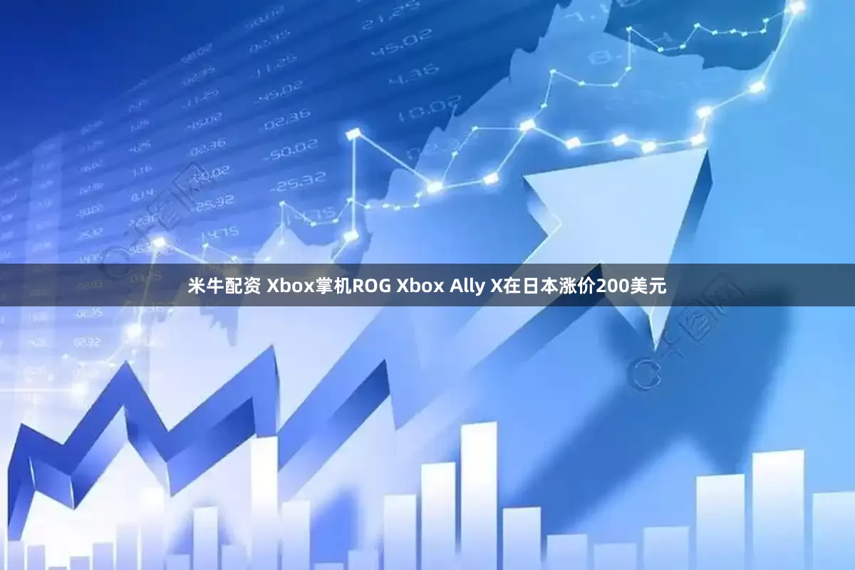 米牛配资 Xbox掌机ROG Xbox Ally X在日本涨价200美元